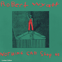 Robert WYATT  Nothing Can Stop Us